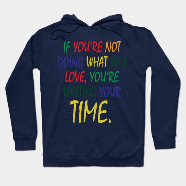 If You're Not Doing What You Love You're Wasting Your Time Hoodie by ZeroOne